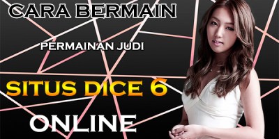 Tahapan Cara Bermain Permainan Judi Situs Dice 6 Online